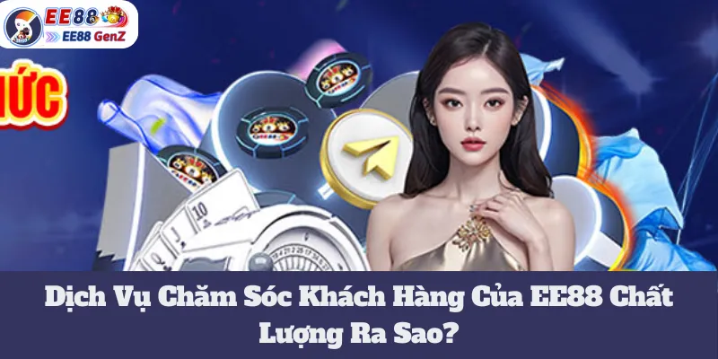 Dịch Vụ Chăm Sóc Khách Hàng Của EE88 Chất Lượng Ra Sao? 1 Dịch Vụ Chăm Sóc Khách Hàng Của EE88 Chất Lượng Ra Sao?