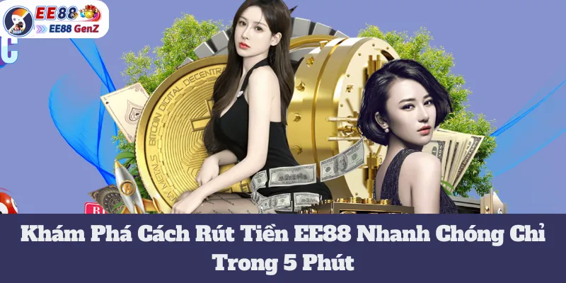 Khám Phá Cách Rút Tiền EE88 Nhanh Chóng Chỉ Trong 5 Phút 1 Khám Phá Cách Rút Tiền EE88 Nhanh Chóng Chỉ Trong 5 Phút